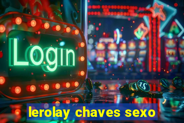 lerolay chaves sexo